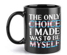 Laden Sie das Bild in den Galerie-Viewer, Trans LGBTIQ+ Pride TASSE &quot;The only choice I made...&quot;